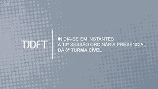 13ª SESSÃO ORDINÁRIA PRESENCIAL DA 8ª TURMA CÍVEL