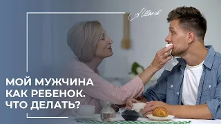 Ваш мужчина, как ребенок. Что делать?