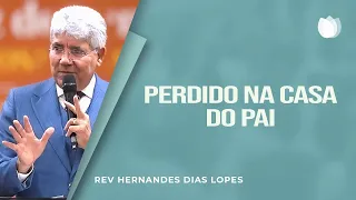 PERDIDO NA CASA DO PAI | Rev. Hernandes Dias Lopes | IPP