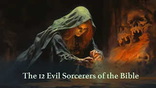 The 12 Evil Sorcerers of the Bible