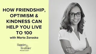 How Friendship, Optimism & Kindness Can Help You Live To 100 with Marta Zaraska