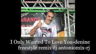 I Only Wanted To Love You-denine freestyle remix dj antoniomix-rj