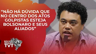 “Não há dúvida que no centro dos atos golpistas esteja Bolsonaro e seus aliados”