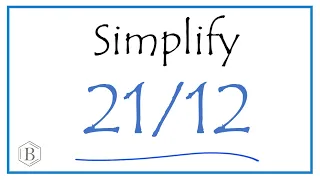 How to Simplify the Fraction 21/12 (and as a Mixed Fraction)