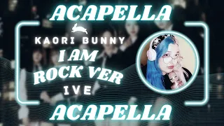 [ACAPELLA] IVE (아이브) - 'I AM' (Rock/Metal Ver) | Vocal Cover | Kaori Bunny #kpop #ive #iam #acapella
