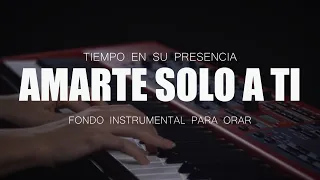 FONDO PARA ORAR - Amarte solo a ti - SIN ANUNCIOS** - TIEMPO EN SU PRESENCIA