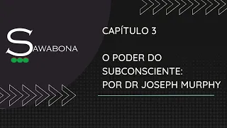 O PODER DO SUBCONSCIENTE - CAPÍTULO 3 - O PODER MILAGROSO DO SEU SUBCONSCIENTE.