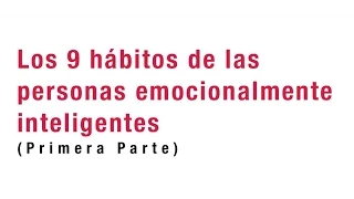 Los 9 Hábitos De Las Personas Emocionalmente Inteligentes - Parte I