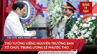 Tin tức mới nhất: Thủ tướng Phạm Minh Chính viếng nguyên Trưởng ban Tổ chức Trung ương Lê Phước Thọ