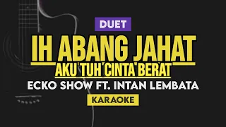 Ih Abang Jahat Aku Tuh Cinta Berat - Ecko Show  Ft. Intan Lembata (Karaoke)