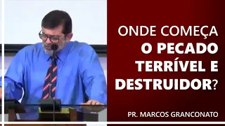 Onde começa o pecado terrível e destruidor? - Pr. Marcos Granconato