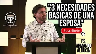 "3 Necesidades Basicas de una Esposa"  Ps.  Armando Alducin.