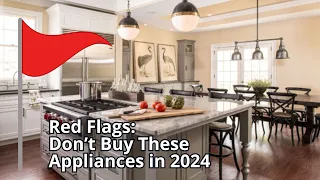 Red Flags: Don't Buy These Appliances in 2024