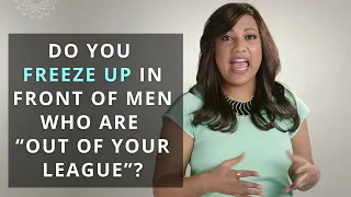 do you freeze up in front of men who are “out of your league”?