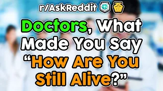 Doctors, What Made You Say "How Are You Still Alive?" (r/AskReddit Top Stories)