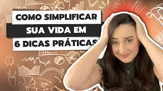 COMO SIMPLIFICAR SUA VIDA E SE SENTIR MAIS LEVE: 6 DICAS PRÁTICAS | MINIMALISMO PRA FACILITAR A VIDA