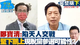 【完整版下集】鄭寶清:陷天人交戰 "堅下鵬上"浮現脫黨參選可能性? 少康戰情室 20220816