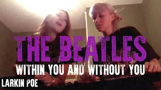 The Beatles "Within You And Without You" (Larkin Poe Cover)