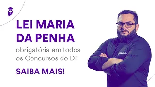 Lei Maria da Penha: Obrigatória em todos os Concursos do DF: Saiba mais!