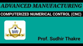 Computerized Numerical Control (CNC): Introduction, Features & Components of CNC .Prof Sudhir Thakre