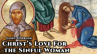 Christ's Love For the Sinful Woman - St. Ephraim the Syrian