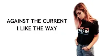 Against The Current  - I  Like The Way (Lyrics)