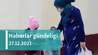 Habarlar gündeligi - 27-nji dekabr, 2021-nji ýyl