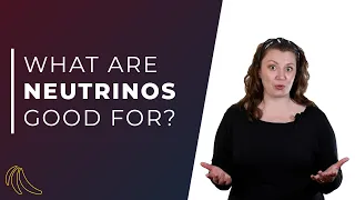 What are neutrinos good for? | Even Bananas