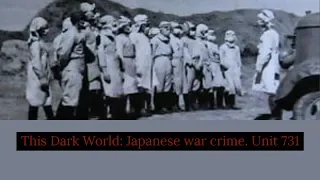 Unit 731 Japans worst war crime: This Dark World.