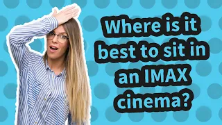 Where is it best to sit in an IMAX cinema?