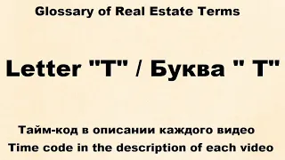 Glossary of Real Estate Terms : Видео № 18 -  Letter "T"  /  Буква " T"