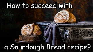 How to succeed with a Sourdough Bread recipe?