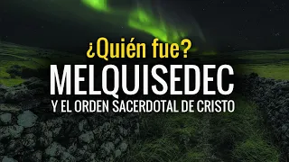 ¿Quién Fue Melquisedec? | El Orden Sacerdotal De Cristo