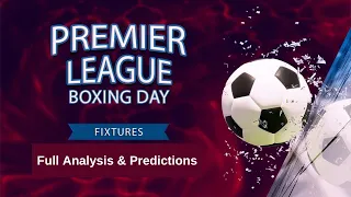 PREMIER LEAGUE BOXING DAY FIXTURES ANALYSIS & PREDICTIONS | 26/12/2023 | FOOTBALL PREDICTIONS TODAY