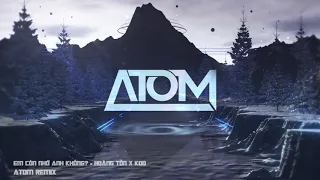 EM CÒN NHỚ ANH KHÔNG - Hoàng Tôn x Koo ( ATOM Remix )