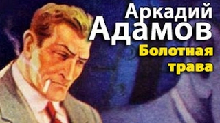 Аркадий Адамов. Болотная трава 5