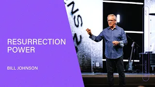 Resurrection Power - Bill Johnson (Full Sermon) | Bethel Church