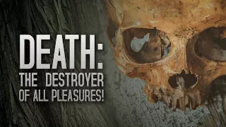 Death: The Destroyer Of All Pleasures!