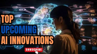 Top 10 Upcoming AI Innovations That Will Change The World Forever