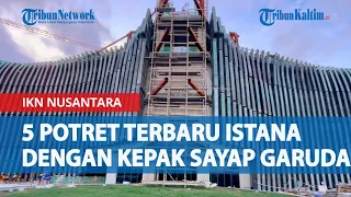 Melihat Lebih Dekat Kawasan Inti IKN Nusantara, 5 Potret Terbaru Istana dengan Kepak Sayap Garuda
