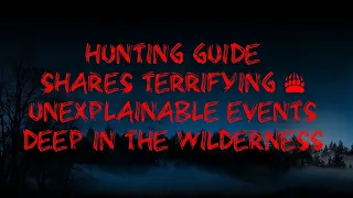 DOGMAN, HUNTING GUIDE SHARES TERRIFYING & UNEXPLAINABLE EVENTS DEEP IN THE WILDERNESS