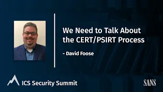 We Need to Talk About the CERT/PSIRT Process - David Foose | SANS ICS Security Summit 2022