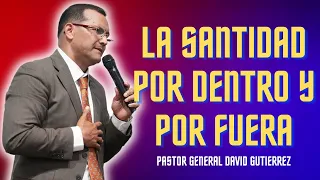 La Santidad Por Dentro Y Por Fuera - Pastor General David Gutierrez