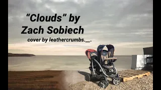"Clouds" by Zach Sobiech - cover by leathercrumbs._.