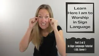 Here I am to Worship in Sign Language (Part 2 of 2 in Step by Step Sign Language Tutorial) ASL COVER