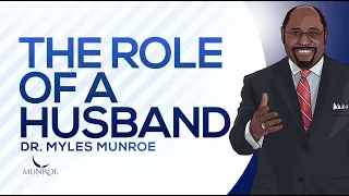 The Role Of A Husband | Dr. Myles Munroe