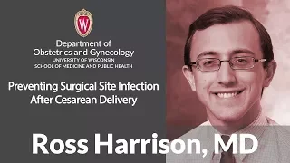 Ross Harrison, MD - Preventing Surgical Site Infection After Cesarean Delivery