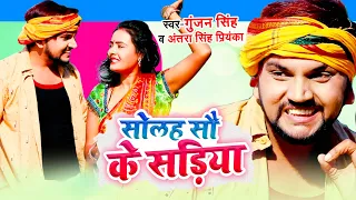 सोलह सौ के सड़िया | 1600 Ke Sadiya | Gunajn Singh & Antra Singh Priyanka का  मगही वीडियो