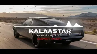 KALAASTAR || Yo Yo Honey Singh || Slowed + Reverb