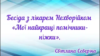 Бесіда з лікарем Нехворійком «Мої найкращі помічники- ніжки».